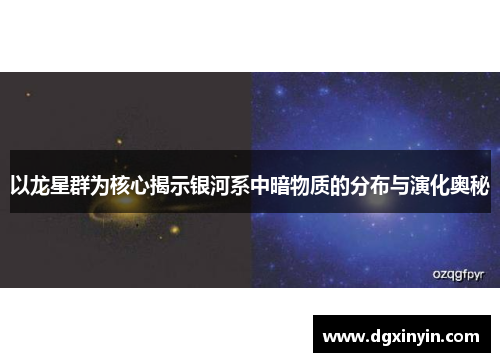 以龙星群为核心揭示银河系中暗物质的分布与演化奥秘