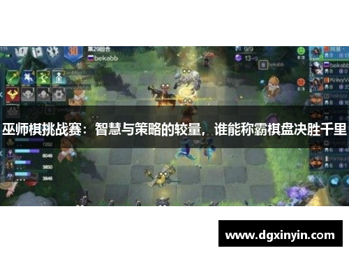 巫师棋挑战赛：智慧与策略的较量，谁能称霸棋盘决胜千里