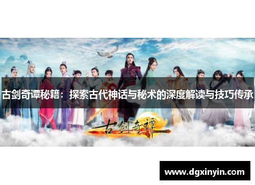 古剑奇谭秘籍：探索古代神话与秘术的深度解读与技巧传承